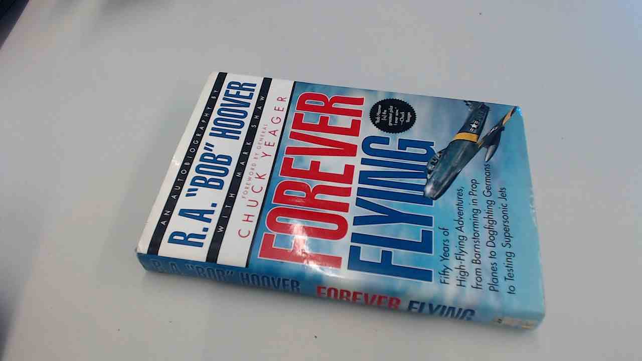 Forever Flying: Fifty Years of High-Flying Adventures, from Barnstorming in Prop Planes to Dogfighting Germans to Testing Supersonic Jets : An Autobiography Business & Technology