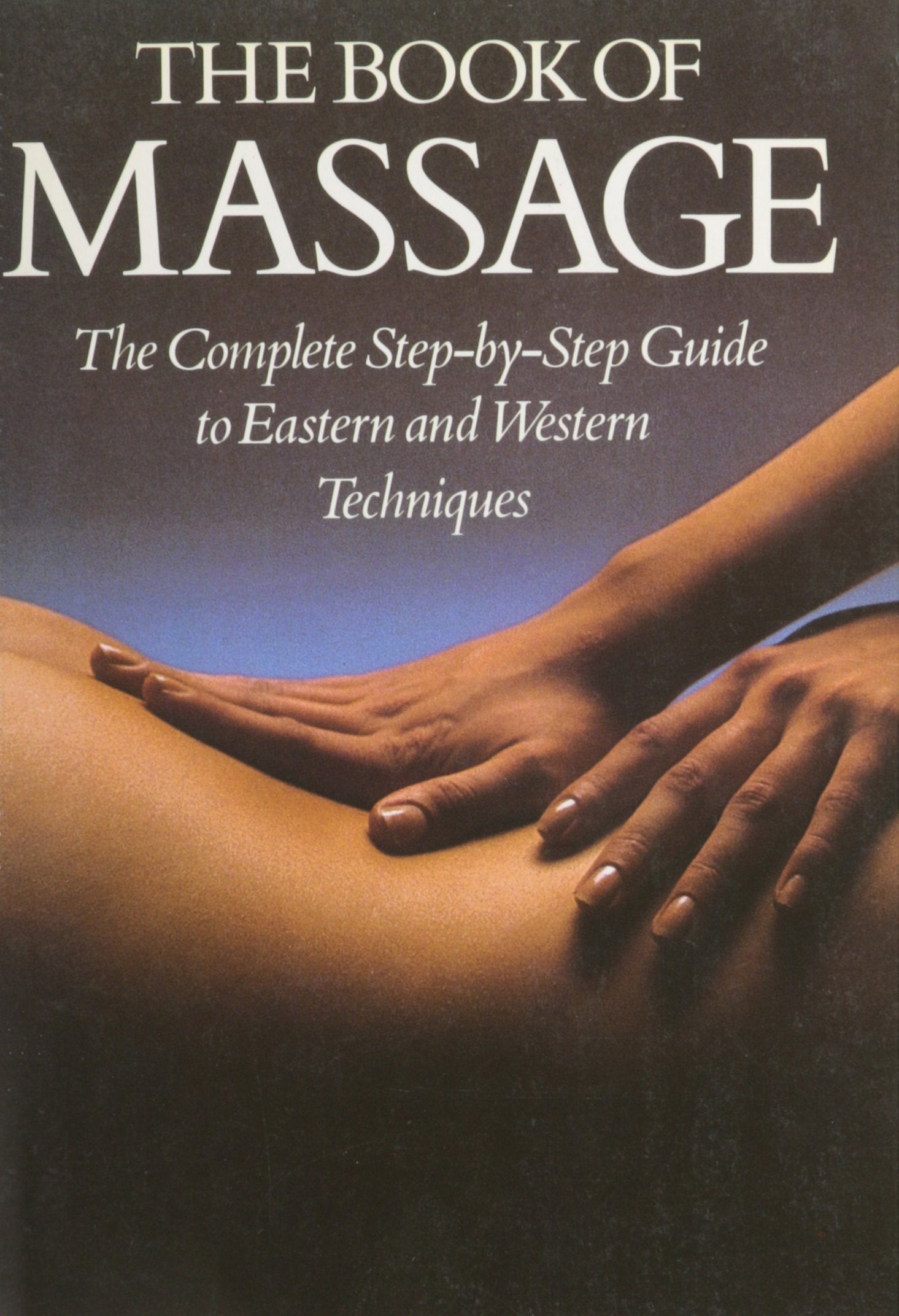 The Book of Massage: The Complete Step-by-Step Guide to Eastern and Western Techniques Health, Nutrition & Fitness