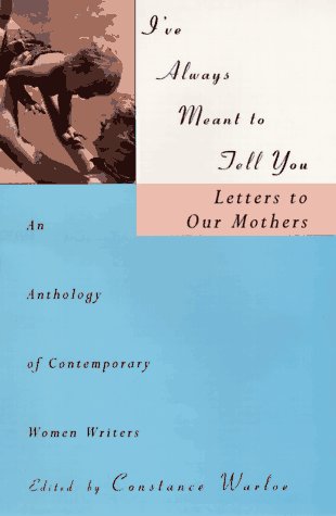 I'Ve Always Meant to Tell You: Letters to Our Mothers : An Anthology of Contemporary Women Writers Parents & Children