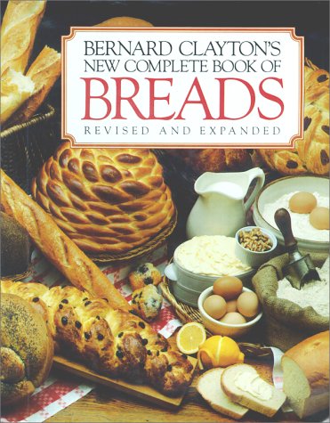 Bernard Clayton's New Complete Book of Breads Cooking & Enjoying