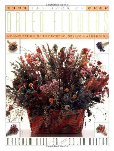 The Book of Dried Flowers: A Complete Guide to Growing, Drying and Arranging book