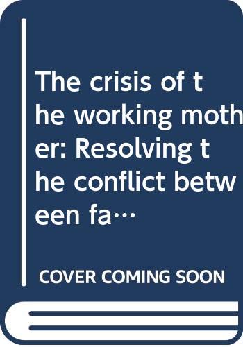 The crisis of the working mother: Resolving the conflict between family and work Books