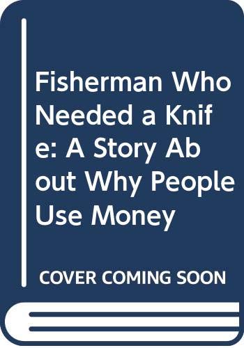 Fisherman Who Needed a Knife: A Story About Why People Use Money Books