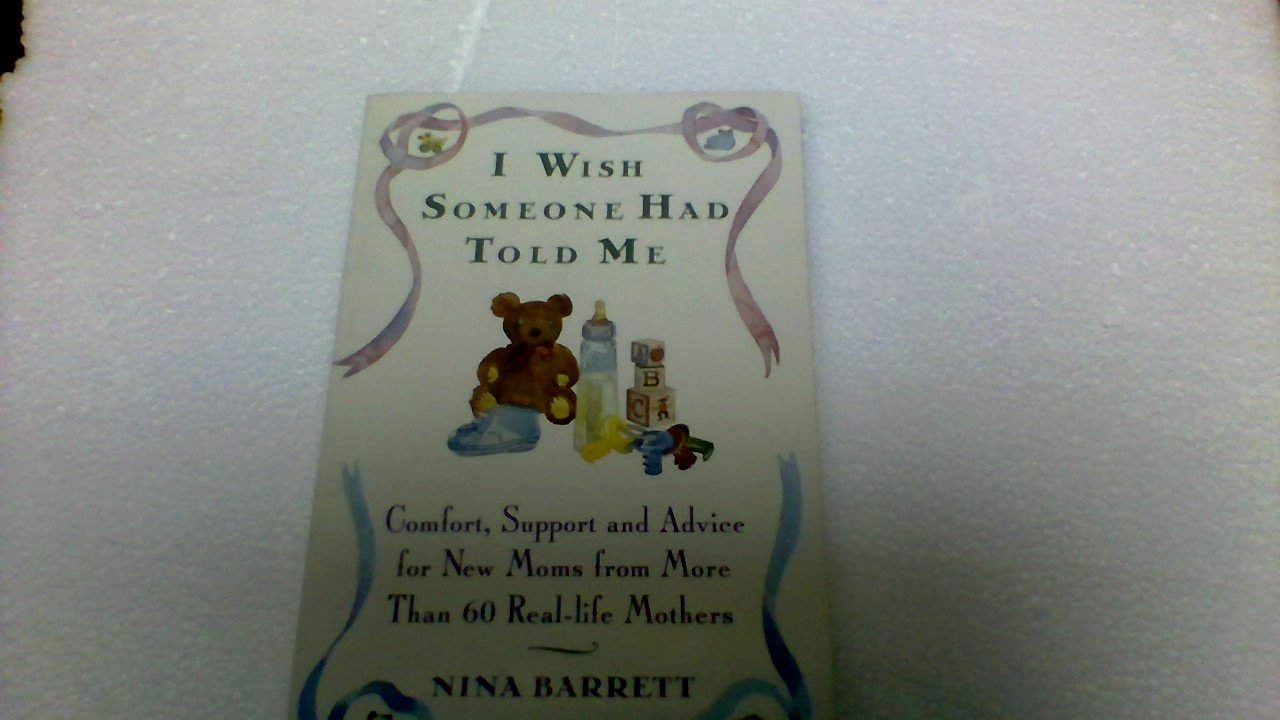 I Wish Someone Had Told Me: Comfort, Support, and Advice for New Moms from More Tha Sixty Real-Life Mothers Social Sciences