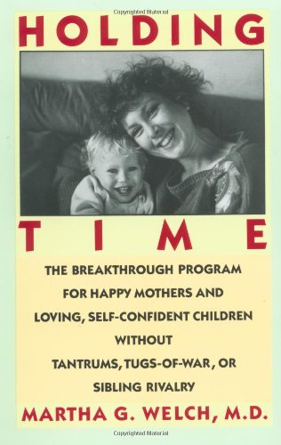 Holding Time: How to Eliminate Conflict, Temper Tantrums, and Sibling Rivalry and Raise Happy, Loving, Successful Children Parents & Children