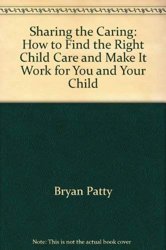Sharing the Caring: How to Find the Right Child Care and Make It Work for You and Your Child Books