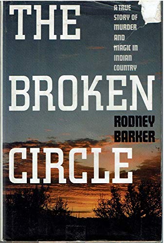 BROKEN CIRCLE: TRUE STORY OF MURDER AND MAGIC IN IDIAN COUNTRY: The Troubled Past and Uncertain Future of the FBI Social Sciences