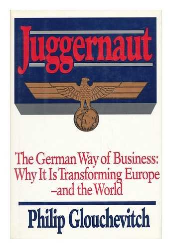 Juggernaut: The German Way of Business : Why It Is Transforming Europe-And the Worldhe World: German Way of Business - How it is Transforming Europe, and Perhaps the World Business, Finance & Career