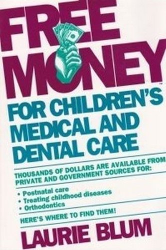 Laurie Blum's Free Money for Children's Medical and Dental Care (Free Money for Child Care Series) Social Sciences