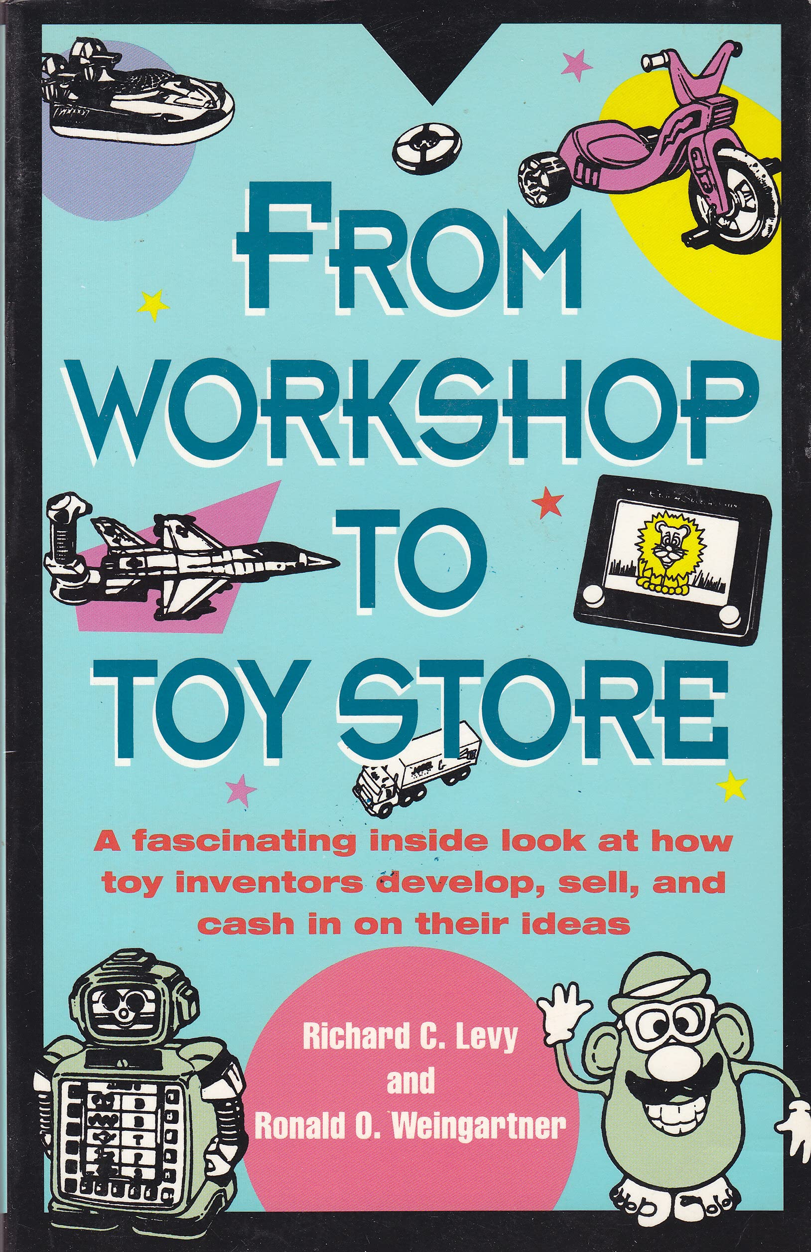 From Workshop to Toy Store: A Fascinating Inside Look at How Toy Inventors Develop, Sell, and Cash in on Their Ideas Business, Finance & Career