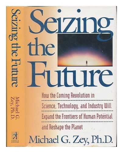 Seizing the Future: How the Coming Revolution in Science, Technology, and Industry Will Expand the Frontiers of Human Potential and Reshape the Plane Business, Finance & Career