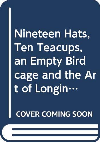 Nineteen Hats, Ten Teacups, an Empty Birdcage and the Art of Longing Fiction