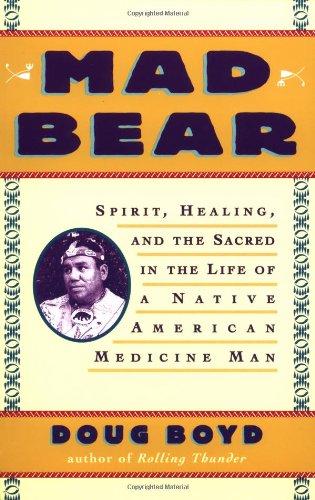 Mad Bear: Spirit, Healing, and the Sacred in the Life of a Native American Medicine Man Books