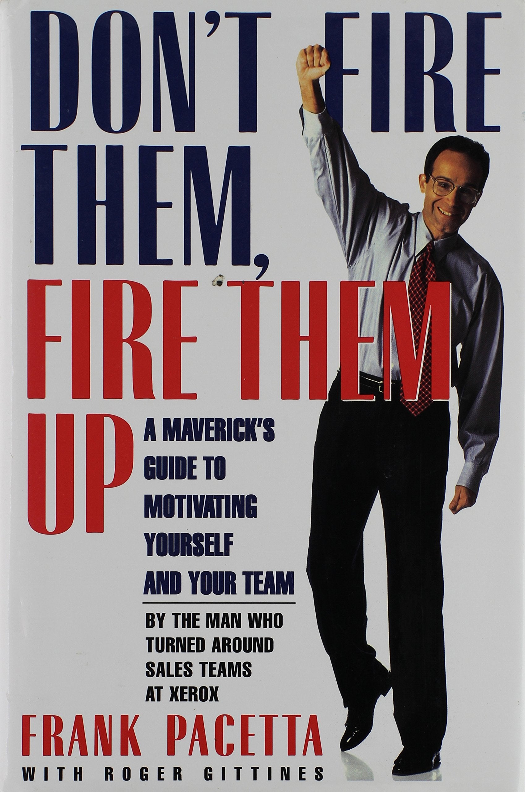 Don't Fire Them, Fire Them Up: A Maverick's Guide to Motivating Yourself and Your Team: A Maverick's Guide to Motivating Yourself and Your Team by the Man Who Turned Around the Sales Team at Xerox Business, Finance & Career