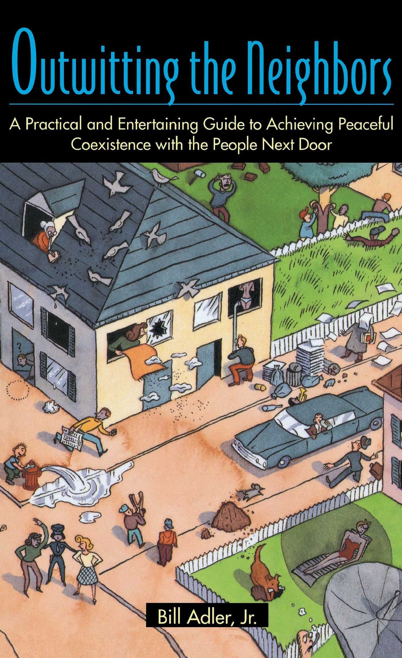 Outwitting the Neighbors: A Practical and Entertaining Guide to Achieving Peaceful Coexistence with the People Next Door book