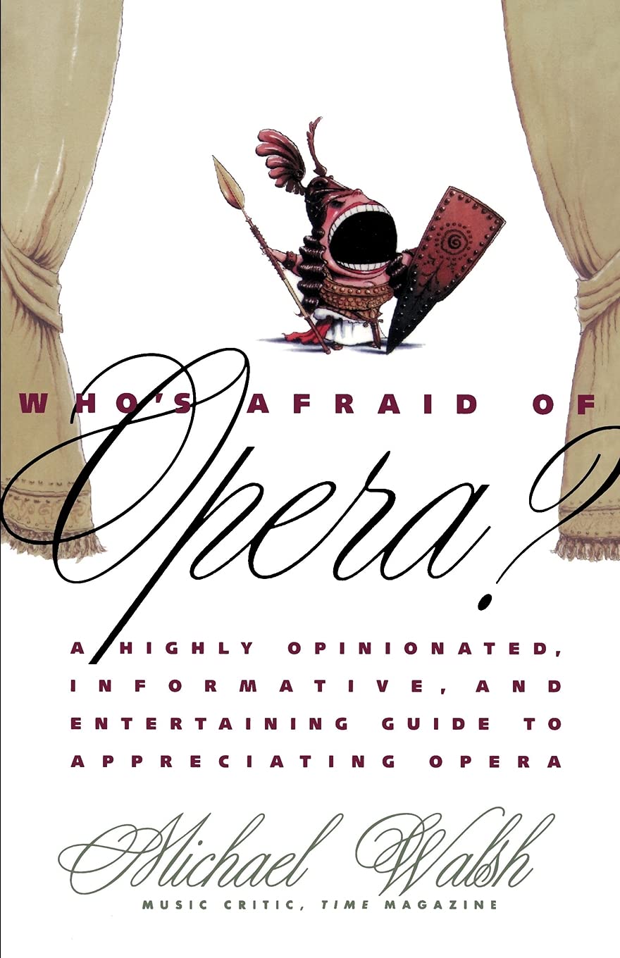 Who'S Afraid Of Opera?: A Highly Opinionated, Informative, and Entertaining Guide to Appreciating Opera Arts & Music