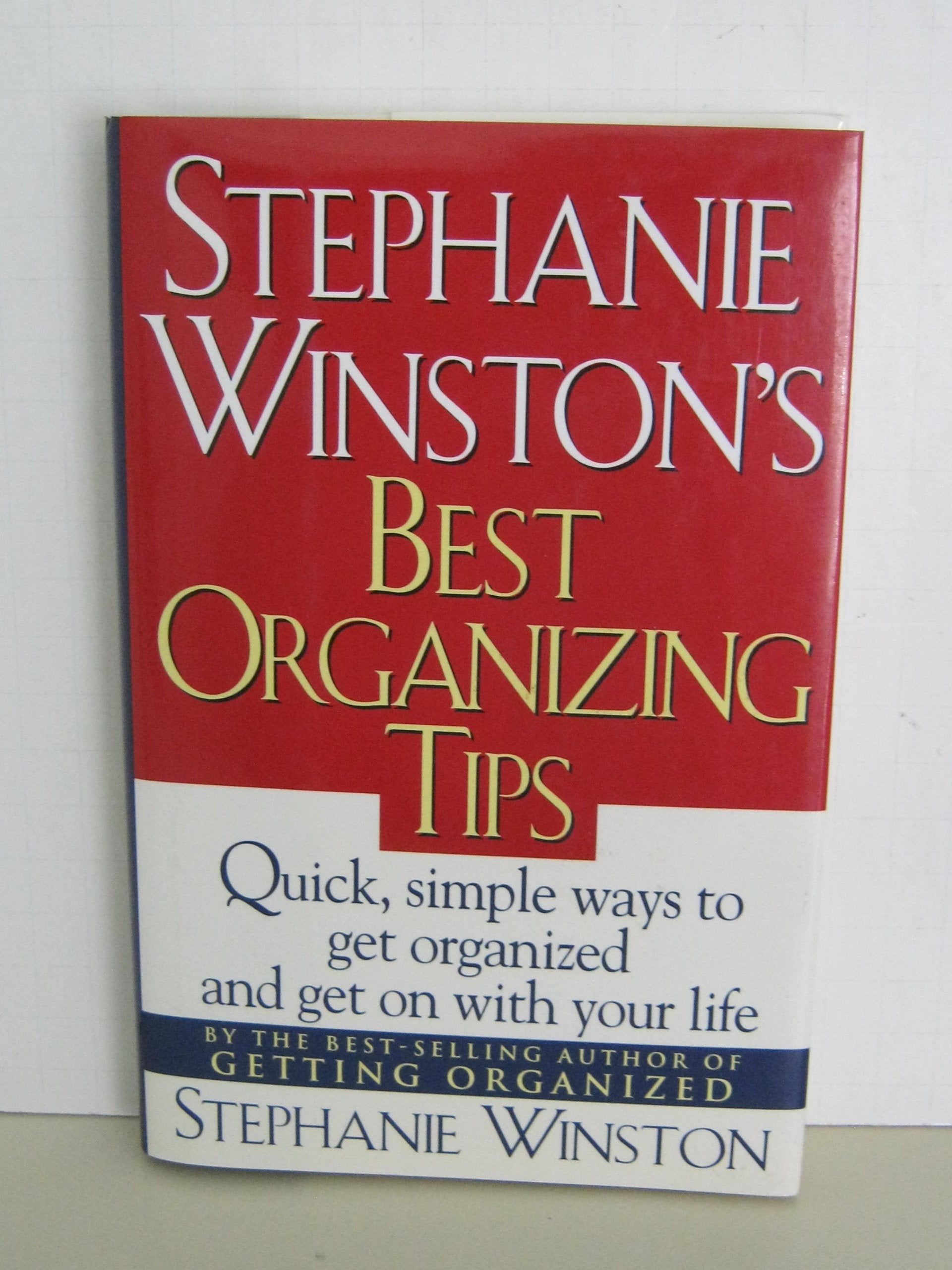 Stephanie Winston's Best Organizing Tips: Quick, Simple Ways to Get Organized and Get on With Your Life book