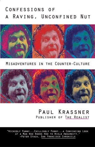 Confessions of a Raving, Unconfined Nut: Misadventures in Counter-Culture: Misadventures in the Counter-Culture Memories