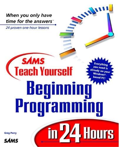 Beginning Programming in 24 hours (Teach Yourself in 24 Hours Series) Computer Science