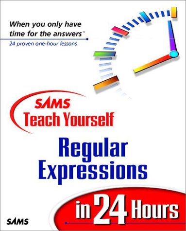 Sams Teach Yourself Regular Expressions in 24 Hours (Sams Teach Yourself in 24 Hours) Computer Science