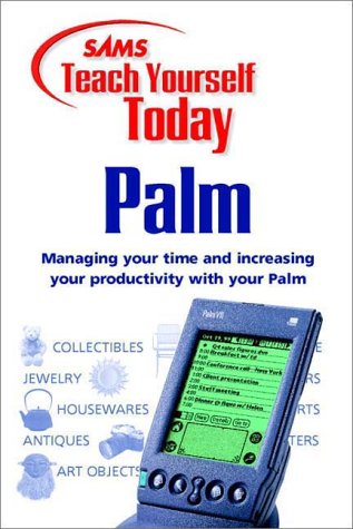 Sams Teach Yourself Palm Today: Managing Your Time and Increasing Your Productivity With Your Palm (Sams Teach Yourself Today Series) Computer Science
