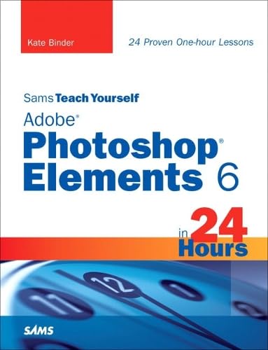 Sams Teach Yourself Adobe Photoshop Elements 6 in 24 Hours (Sams Teach Yourself in 24 Hours) Computer Science