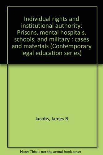 Individual rights and institutional authority: Prisons, mental hospitals, schools, and military : cases and materials (Contemporary legal education series) Books