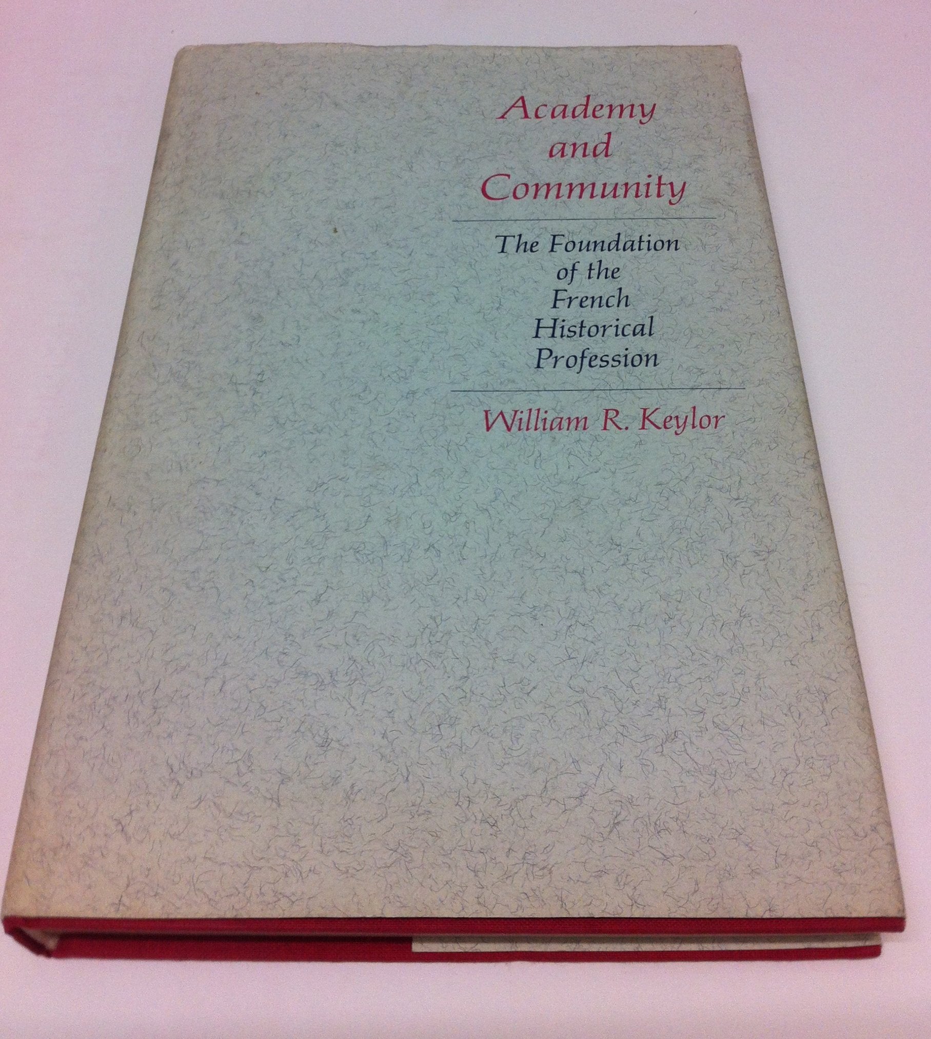 Academy and Community: The Foundation of the French Historical Profession book