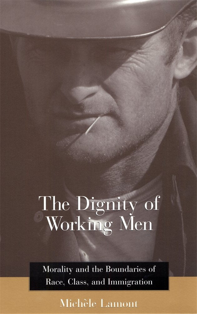 The Dignity of Working Men: Morality and the Boundaries of Race, Class, and Immigration (Russell Sage Foundation S.) Books
