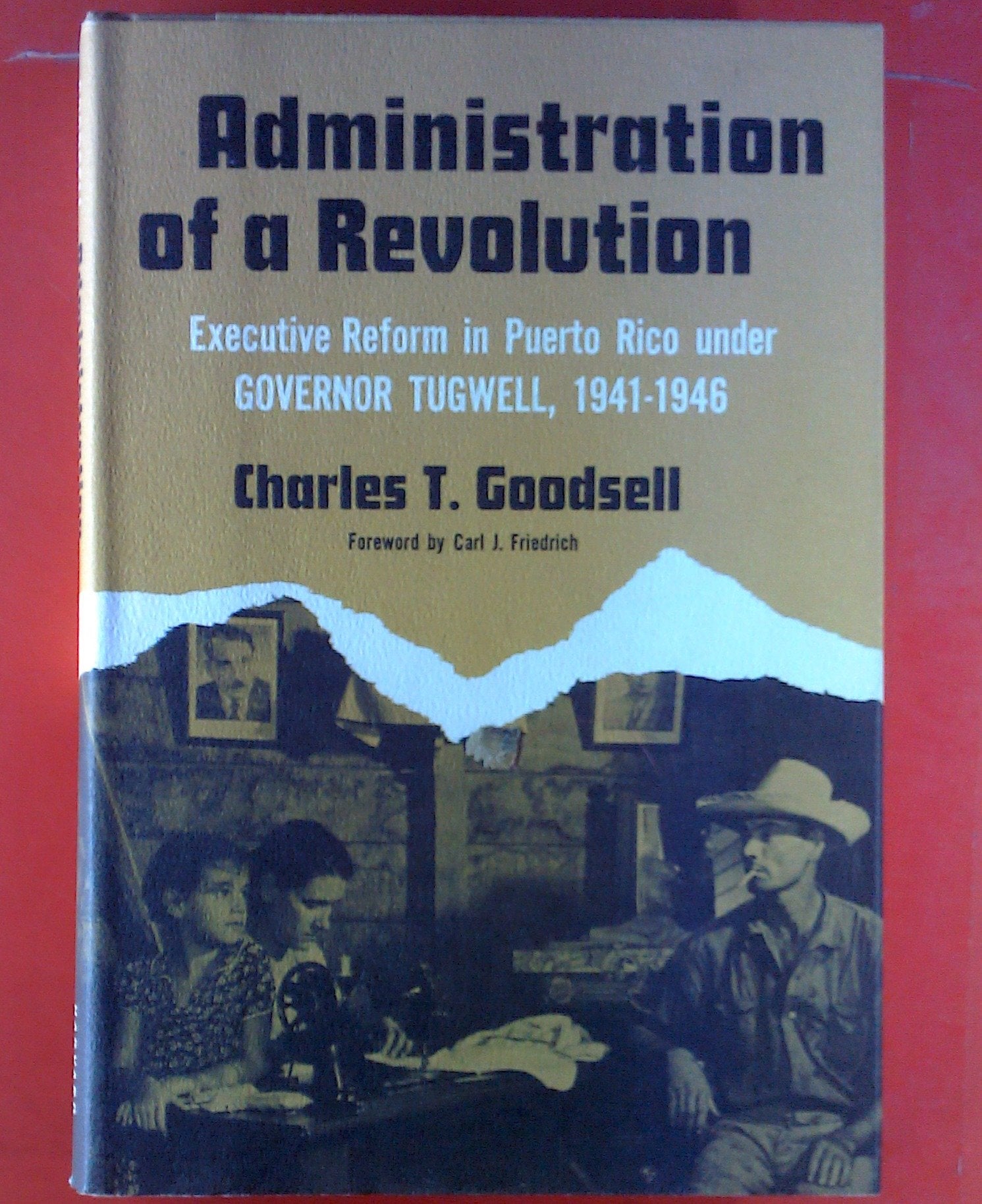 Administration of a Revolution: Executive Reform in Puerto Rico Under Governor Tugwell, 1941-46 (Harvard Political Study) Books