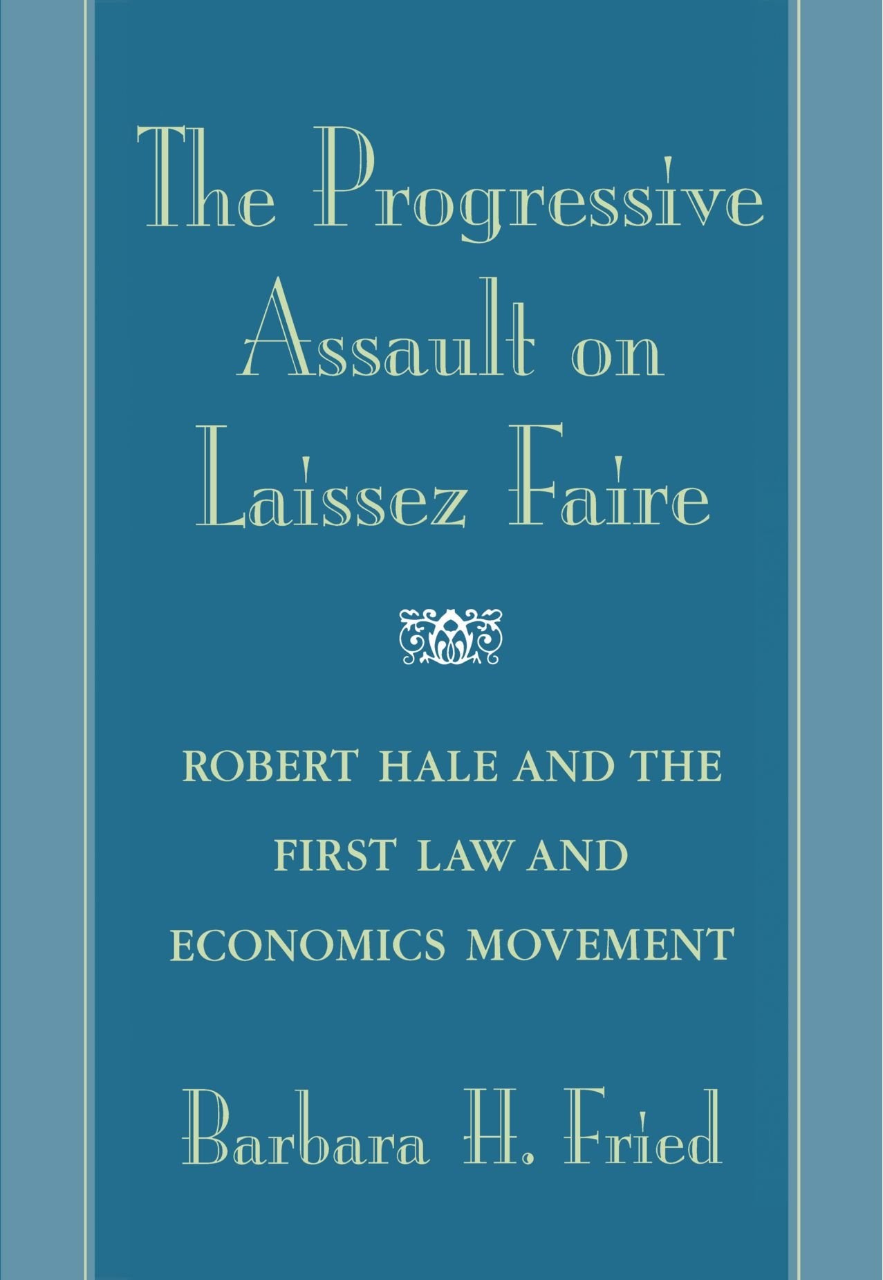 The Progressive Assault on Laissez Faire: Robert Hale and the First Law and Economics Movement Law