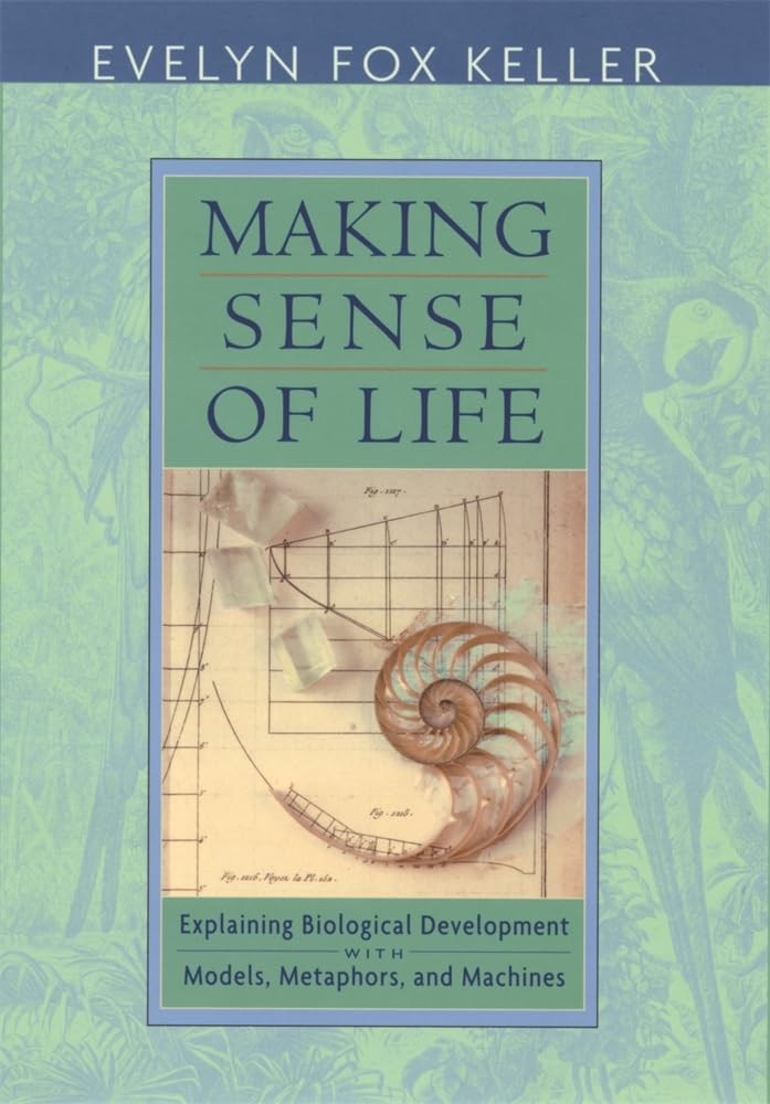 Making Sense of Life: Explaining Biological Development With Models, Metaphors, and Machines Natural Sciences