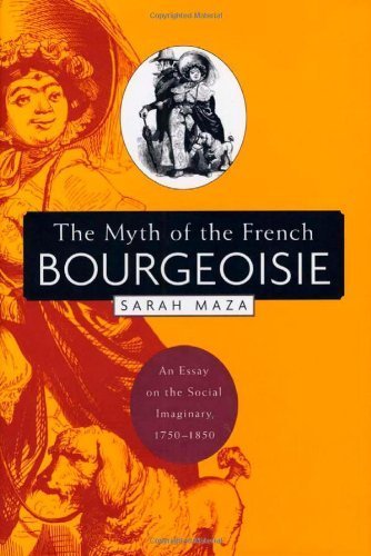The Myth of the French Bourgeoisie: An Essay on the Social Imaginary, 1750-1850 book