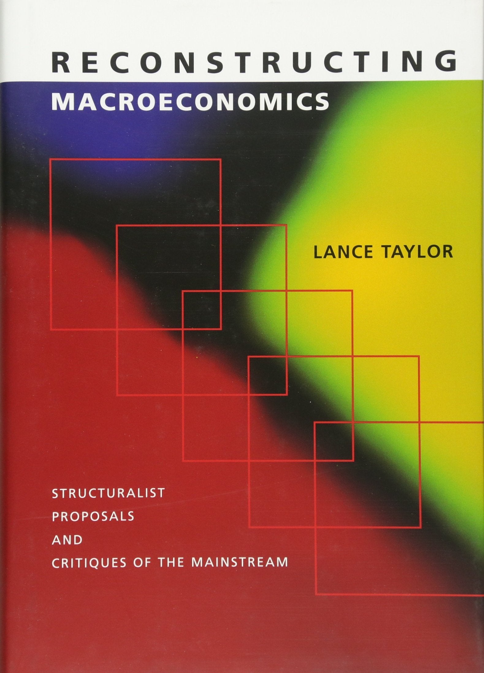 Reconstructing Macroeconomics: Structuralist Proposals and Critiques of the Mainstream Business, Finance & Career