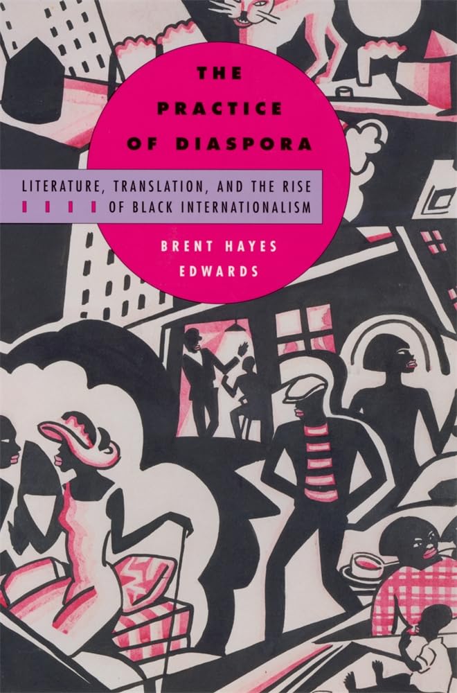 The Practice of Diaspora: Literature, Translation, and the Rise of Black Internationalism Books