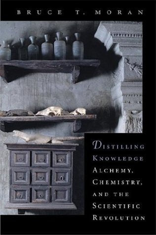 Distilling Knowledge: Alchemy, Chemistry, and the Scientific Revolution (New Histories of Science, Technology, and Medicine) Natural Sciences