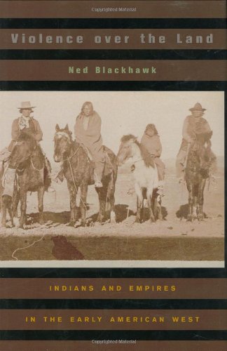 Violence over the Land: Indians And Empires in the Early American West Politics & History