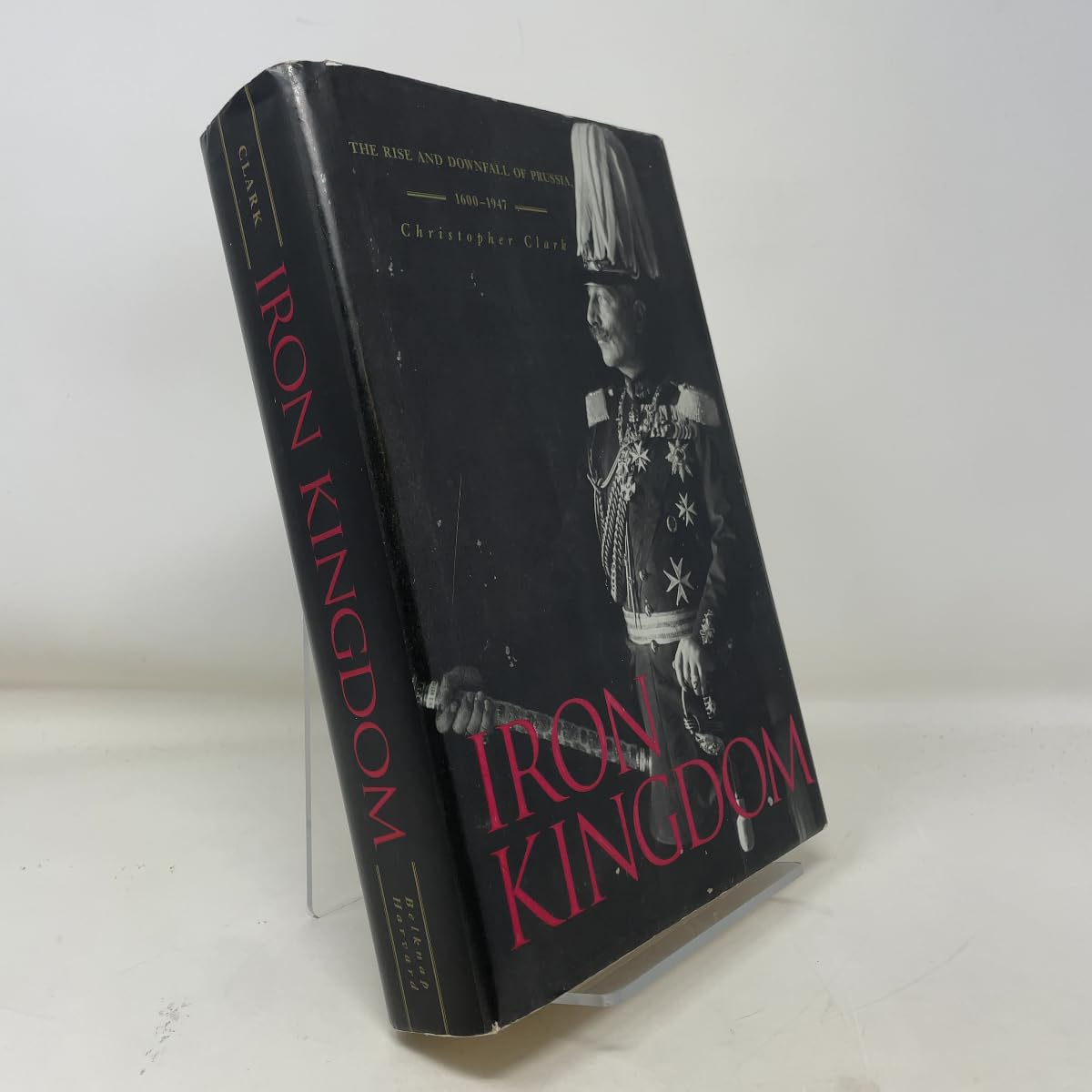 Iron Kingdom: The Rise And Downfall of Prussia, 1600-1947 Politics & History
