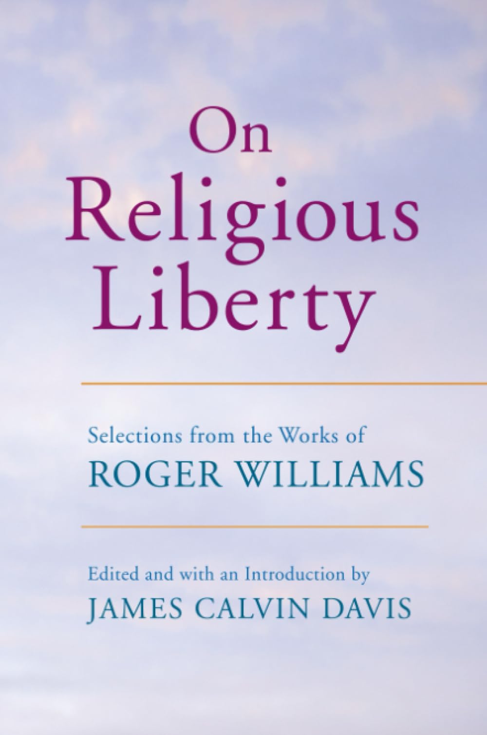 On Religious Liberty: Selections from the Works of Roger Williams (The John Harvard Library, Band 96) Social Sciences