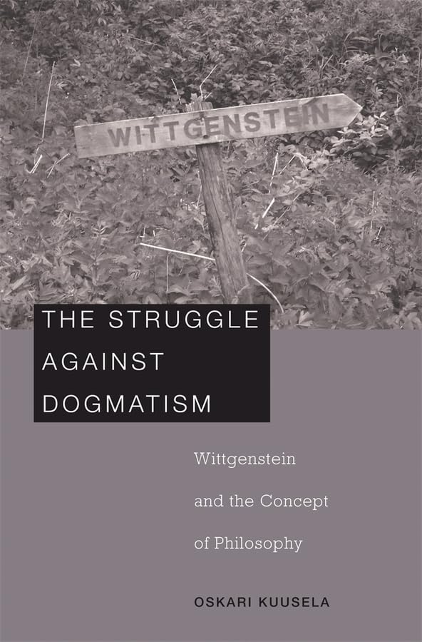 The Struggle against Dogmatism: Wittgenstein and the Concept of Philosophy Philosophy