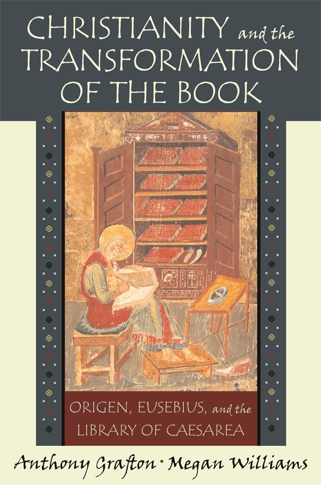 Christianity and the Transformation of the Book: Origen, Eusebius, and the Library of Caesarea book