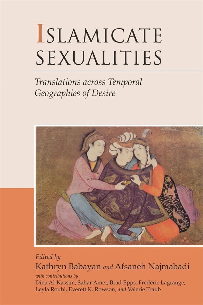 Islamicate Sexualities: Translations Across Temporal Geographies of Desire (HARVARD MIDDLE EASTERN MONOGRAPHS, Band 39) Religion & Esotericism