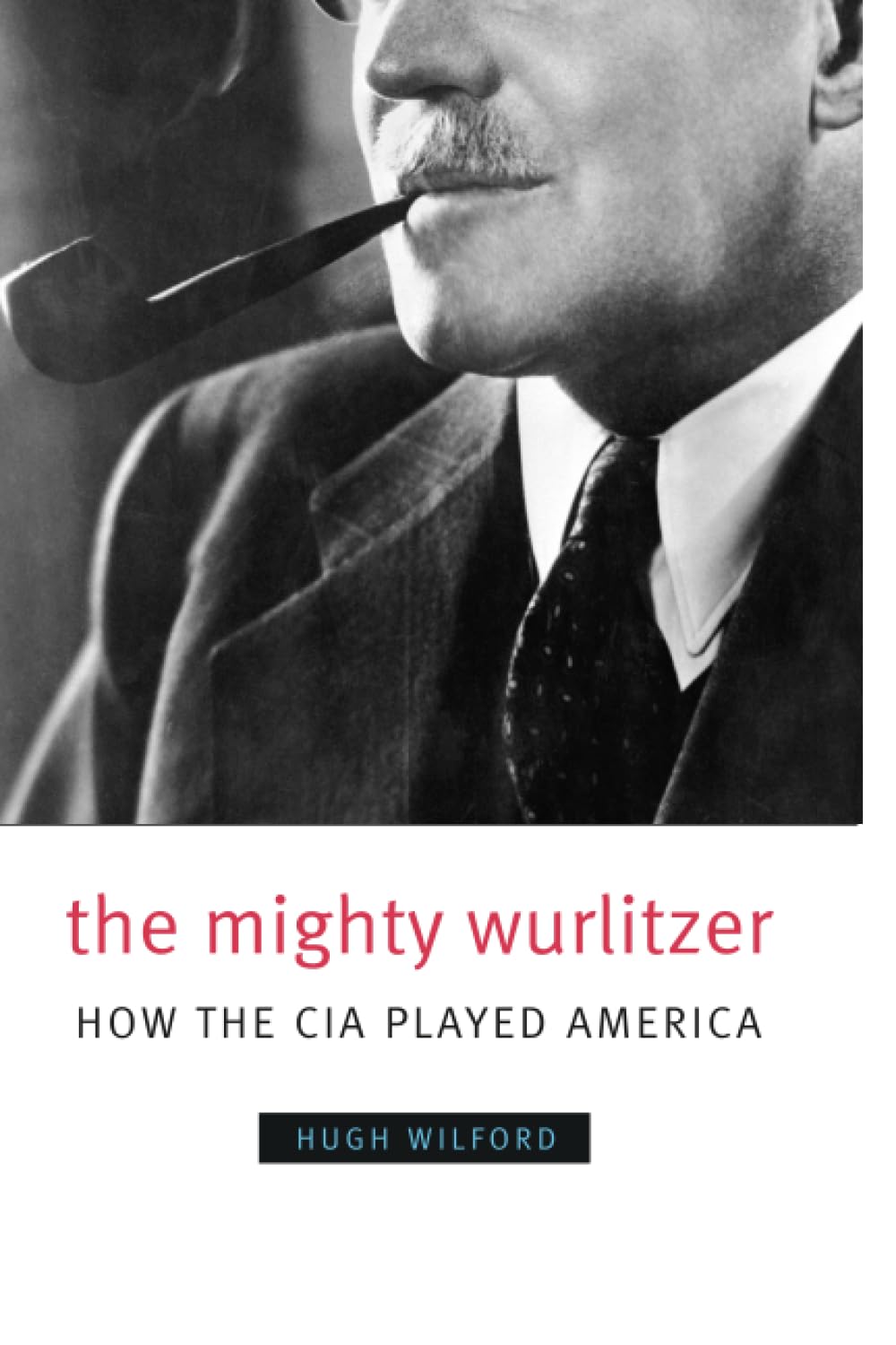 The Mighty Wurlitzer: How the CIA Played America Politics & History
