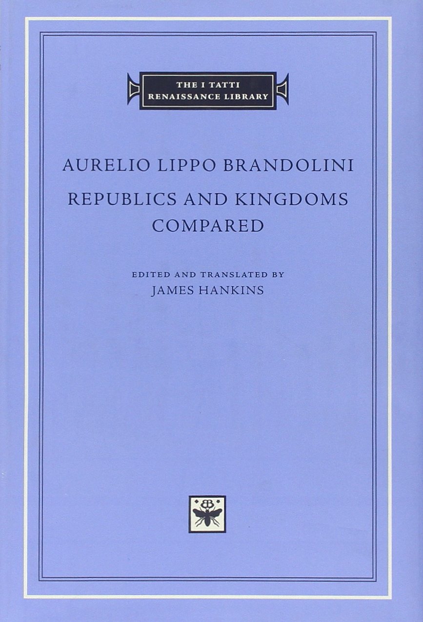 Republics and Kingdoms Compared (The I Tatti Renaissance Library, Band 40) Philosophy