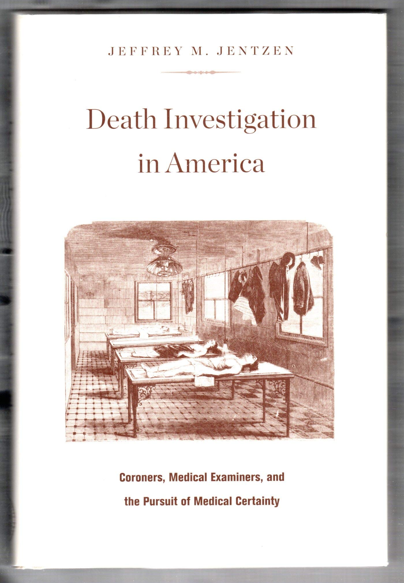 Death Investigation in America: Coroners, Medical Examiners, and the Pursuit of Medical Certainty Medicine