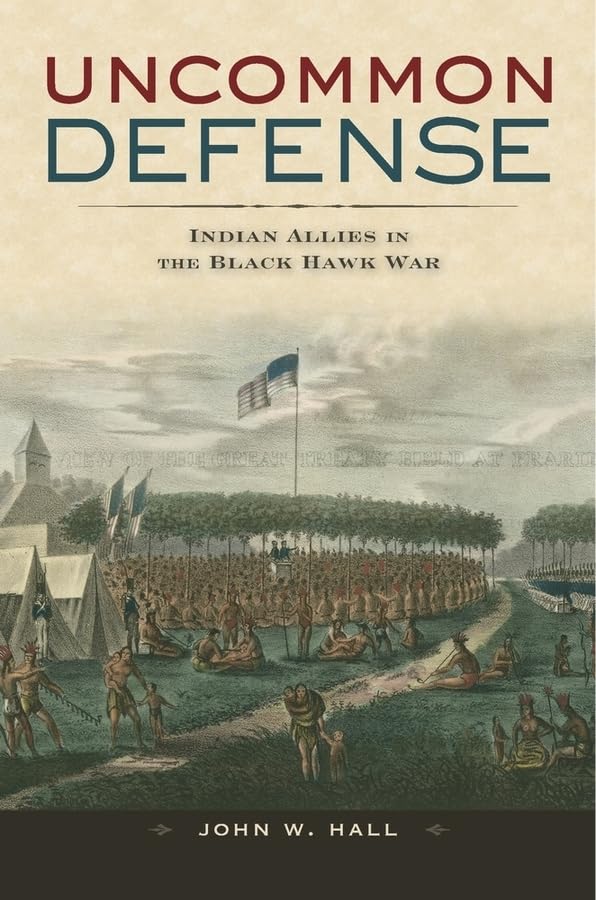 Uncommon Defense: Indian Allies in the Black Hawk War Books