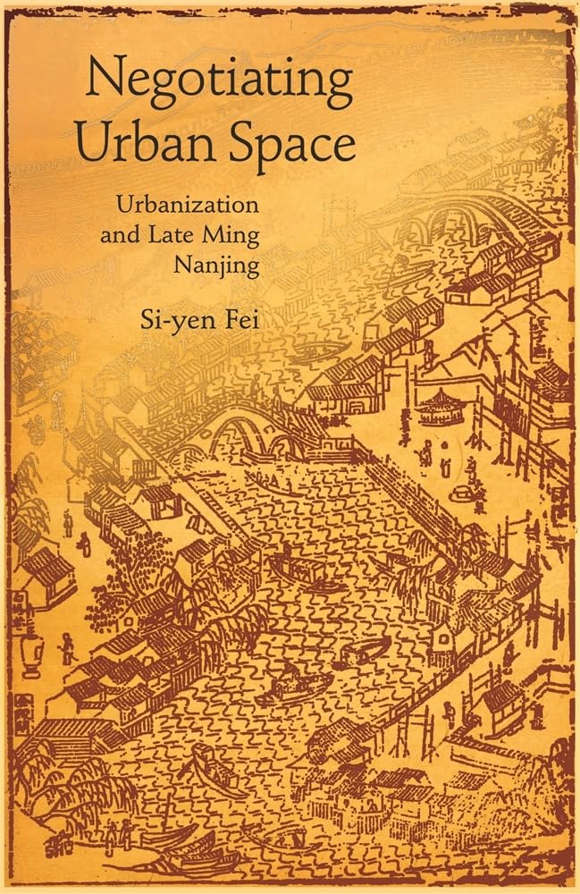 Negotiating Urban Space: Urbanization and Late Ming Nanjing (Harv East Asian Monographs, 320, Band 320) Social Sciences