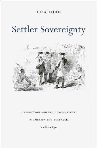 Settler Sovereignty: Jurisdiction and Indigenous People in America and Australia, 1788-1836 (Harvard Historical Studies, Band 166) Law