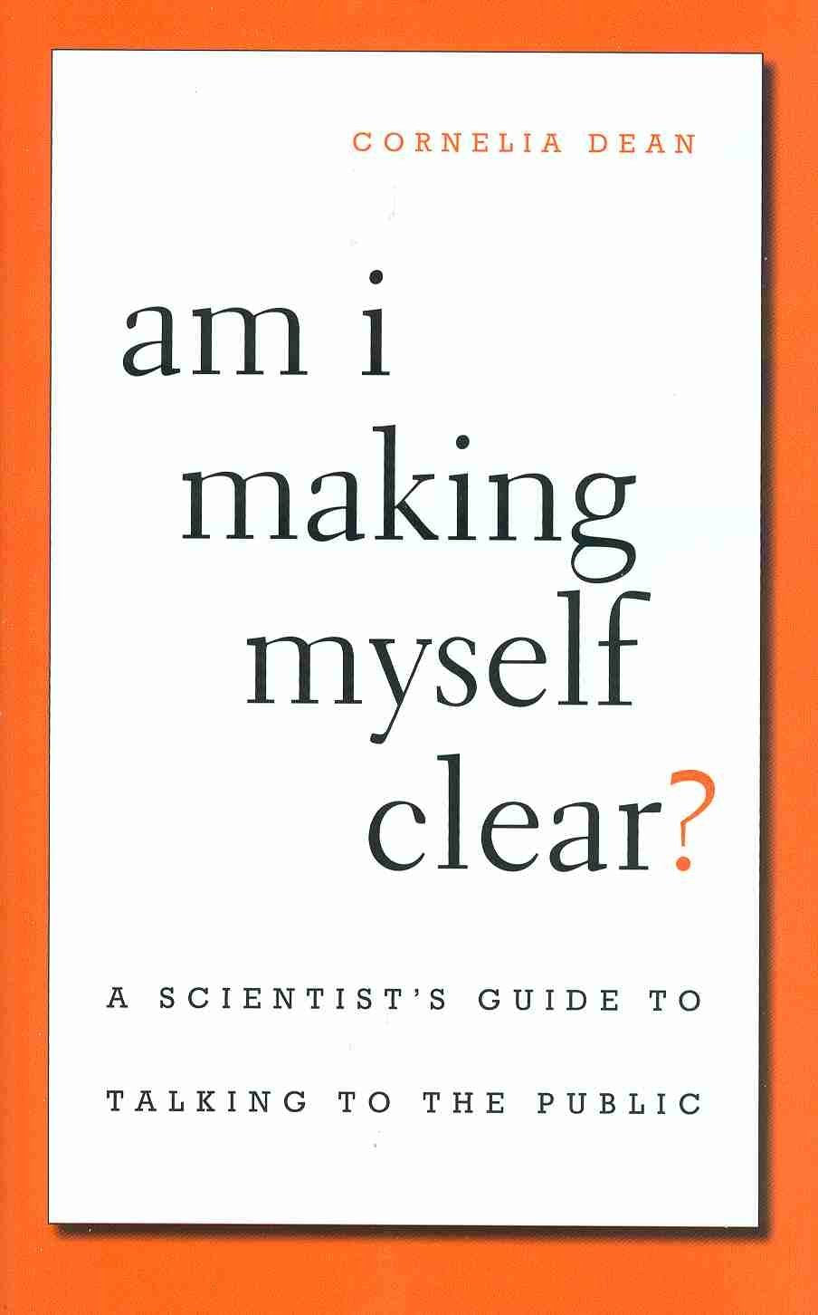Am I Making Myself Clear?: A Scientist's Guide to Talking to the Public Media & Communication