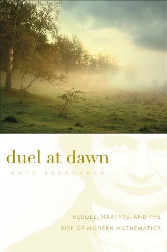 Duel at Dawn: Heroes, Martyrs, and the Rise of Modern Mathematics (New Histories of Science, Technology, and Medicine) Mathematics